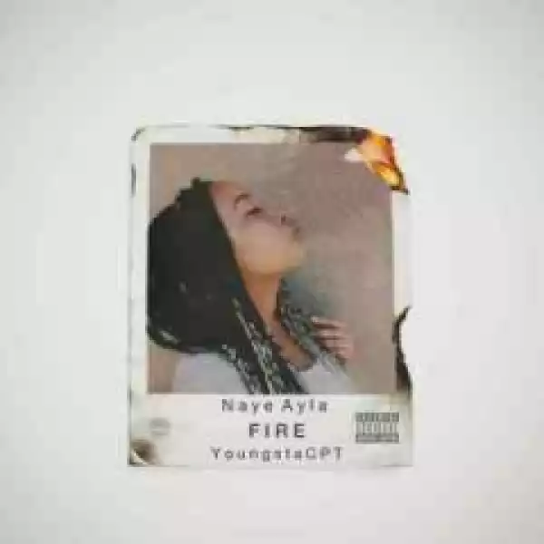 Naye Ayla - Fire Ft. YoungstaCPT